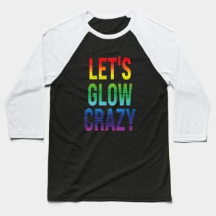 let's glow crazy Baseball T-Shirt